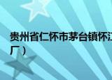 贵州省仁怀市茅台镇怀江酒业（贵州省仁怀市茅台镇怀桥酒厂）