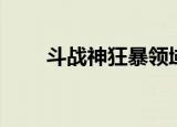 斗战神狂暴领域（斗战神狂暴领域）