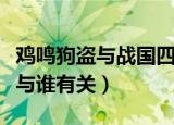 鸡鸣狗盗与战国四君子哪位有关联（鸡鸣狗盗与谁有关）