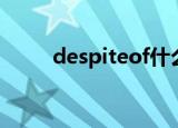 despiteof什么意思（despiteof）