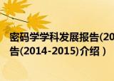 密码学学科发展报告(2014-2015)（关于密码学学科发展报告(2014-2015)介绍）