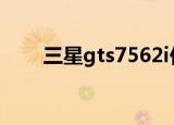 三星gts7562i价格（三星gts7562）