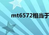 mt6572相当于什么档次（mt6572）
