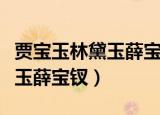 贾宝玉林黛玉薛宝钗的人物形象（贾宝玉林黛玉薛宝钗）