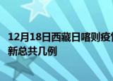 12月18日西藏日喀则疫情最新数据消息及日喀则本土疫情最新总共几例
