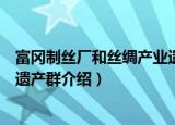 富冈制丝厂和丝绸产业遗产群（关于富冈制丝厂和丝绸产业遗产群介绍）