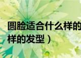 圆脸适合什么样的发型显脸小（圆脸适合什么样的发型）