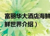 富丽华大酒店海鲜世界（关于富丽华大酒店海鲜世界介绍）
