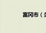 富冈市（关于富冈市介绍）