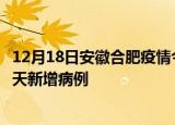 12月18日安徽合肥疫情今日最新情况及合肥疫情最新消息今天新增病例