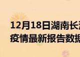 12月18日湖南长沙疫情最新数据消息及长沙疫情最新报告数据