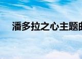 潘多拉之心主题曲（潘多拉之心主题曲）