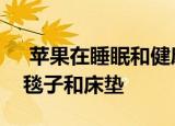  苹果在睡眠和健康追踪方面的野心扩展到了毯子和床垫
