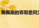 陈佩斯的哥哥是同父异母吗（陈佩斯的哥哥）