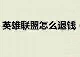 英雄联盟怎么退钱（英雄联盟怎么退出房间）