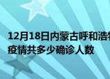 12月18日内蒙古呼和浩特疫情最新公布数据及呼和浩特最新疫情共多少确诊人数
