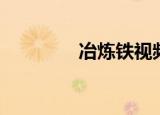 冶炼铁视频（冶炼的意思）