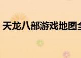 天龙八部游戏地图全图（天龙八部游戏地图）