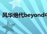 风华绝代beyond中华情（中华情风华绝代）
