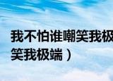 我不怕谁嘲笑我极端是什么意思（我不怕谁嘲笑我极端）