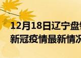 12月18日辽宁盘锦今日疫情最新报告及盘锦新冠疫情最新情况