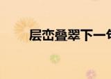 层峦叠翠下一句（层峦叠翠的意思）