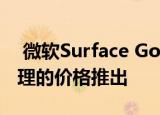  微软Surface Go 2预计将在未来几周内以合理的价格推出