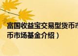 富国收益宝交易型货币市场基金（关于富国收益宝交易型货币市场基金介绍）