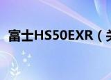 富士HS50EXR（关于富士HS50EXR介绍）