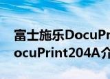 富士施乐DocuPrint204A（关于富士施乐DocuPrint204A介绍）