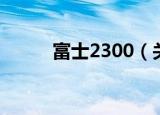 富士2300（关于富士2300介绍）