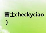 富士checkyciao（关于富士checkyciao介绍）