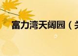 富力湾天阔园（关于富力湾天阔园介绍）
