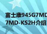 富士康945G7MD-KS2H（关于富士康945G7MD-KS2H介绍）