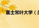 富士常叶大学（关于富士常叶大学介绍）