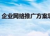 企业网络推广方案思路（企业网络推广方案）