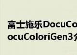 富士施乐DocuColoriGen3（关于富士施乐DocuColoriGen3介绍）