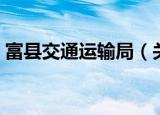 富县交通运输局（关于富县交通运输局介绍）