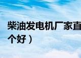 柴油发电机厂家直销价格（柴油发电机厂家哪个好）