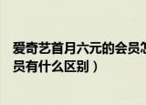 爱奇艺首月六元的会员怎么购买（爱奇艺白银会员和黄金会员有什么区别）