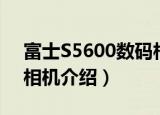 富士S5600数码相机（关于富士S5600数码相机介绍）
