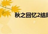 秋之回忆2结局（秋之回忆5安可）