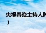 央视春晚主持人阵容2022（央视春晚主持人）