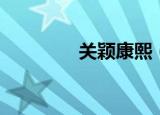关颖康熙（关颖康熙来了）