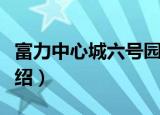 富力中心城六号园（关于富力中心城六号园介绍）