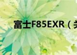 富士F85EXR（关于富士F85EXR介绍）