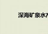 深海矿泉水产量（深海矿泉水）
