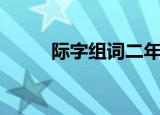 际字组词二年级上册（际字组词）