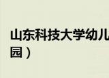 山东科技大学幼儿园报名（山东科技大学幼儿园）