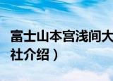 富士山本宫浅间大社（关于富士山本宫浅间大社介绍）